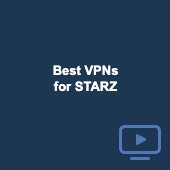 Best VPNs for STARZ in 2023: Watch abroad, outside US